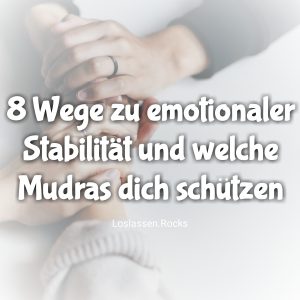 8 Wege zu emotionaler Stabilität und welche Mudras dich schützen