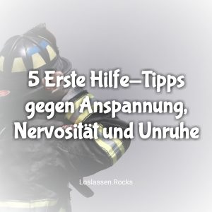5 Erste Hilfe-Tipps gegen Anspannung, Nervosität und Unruhe