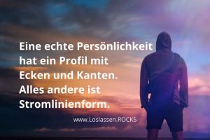 Eine echte Persönlichkeit hat ein Profil mit Ecken und Kanten. Alles andere ist Stromlinienform.