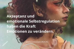 Akzeptanz und emotionale Selbstregulation haben die Kraft Emotionen zu verändern