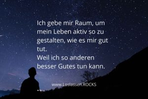 Ich gebe mir Raum, um mein Leben aktiv so zu gestalten, wie es mir gut tut. Weil ich so anderen besser Gutes tun kann.