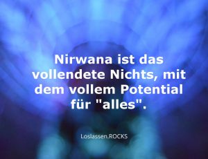Weisheiten: Nirwana ist das vollendete Nichts, mit dem vollem Potential für "alles".