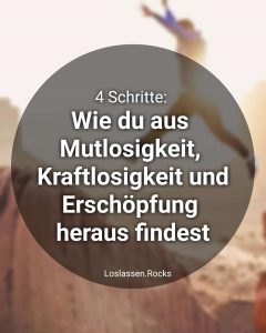 Wie du aus Mutlosigkeit, Kraftlosigkeit und Erschöpfung heraus findest