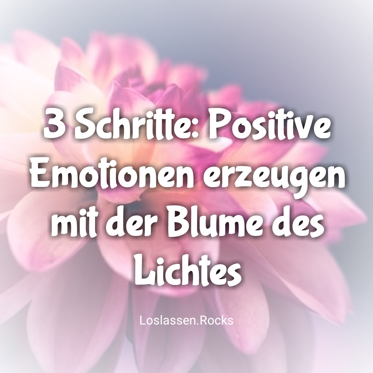 3 Schritte: Positive Emotionen erzeugen mit der Blume des Lichtes