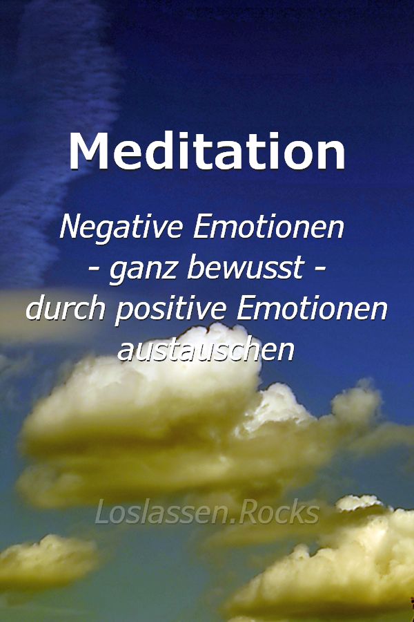 Meditation, wie du deine negativen Emotionen ganz bewusst durch positive Emotionen austauschen kannst.