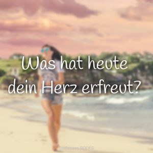 was-hat-heute-dein-herz-erfreut