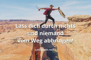 Lass dich durch nichts und niemand vom Weg abbringen