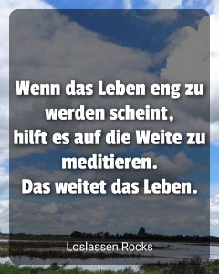 wenn das Leben eng wird meditiere auf die Weite