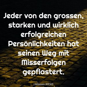 05-Jeder-von-den-grossen-starken-und-wirklich-erfolgreichen-Persönlichkeiten-hat-seinen-Weg-mit-Misserfolgen-gepflastert.