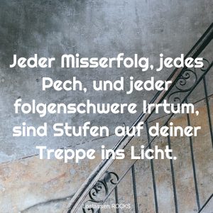 06-Jeder-Misserfolg-jedes-Pech-und-jeder-folgenschwere-Irrtum-sind-Stufen-auf-deiner-Treppe-ins-Licht.