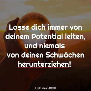 10 Lasse dich immer von deinem Potential leiten und niemals von deinen SchwC3A4chen herunterziehen