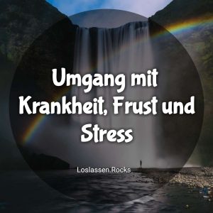 Umgang mit Krankheit, Frust und Stress