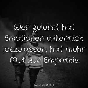 Wer-gelernt-hat-Emotionen-willentlich-loszulassen-hat-mehr-Mut-zur-Empathie-
