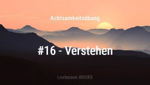 Achtsamkeitsuebung-16-Verstehen