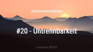 Achtsamkeitsuebung-20-Untrennbarkeit