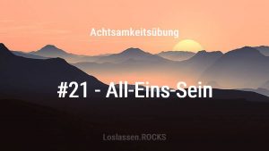 Achtsamkeitsuebung-21-All-Eins-Sein 5 Achtsamkeitsuebung-21-All-Eins-Sein
