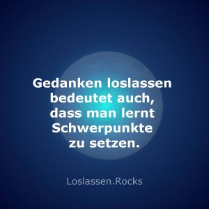 Gedanken loslassen bedeutet auch, dass man lernt Schwerpunkte zu setzen.