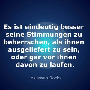 02-Es-ist-eindeutig-besser-seine-Stimmungen-zu-beherrschen-als-ihnen-ausgeliefert-zu-sein-oder-gar-vor-ihnen-davon-zu-laufen
