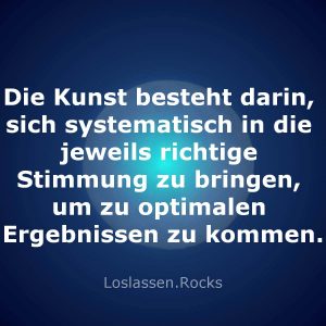 04-Die-Kunst-besteht-darin-sich-systematisch-in-die-jeweils-richtige-Stimmung-zu-bringen-um-zu-optimalen-Ergebnissen-zu-kommen