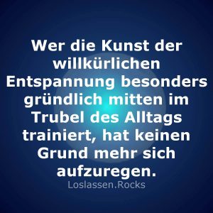 05-Wer-die-Kunst-der-willkürlichen-Entspannung-besonders-gründlich-mitten-im-Trubel-des-Alltags-trainiert-hat-keinen-Grund-mehr-sich-aufzuregen