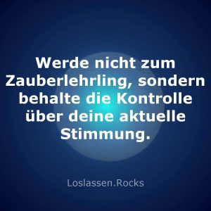 07-Werde-nicht-zum-Zauberlehrling-sondern-behalte-die-Kontrolle-über-deine-aktuelle-Stimmung