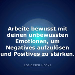 10-Arbeite-bewusst-mit-deinen-unbewussten-Emotionen-um-Negatives-aufzulösen-und-Positives-zu-stärken