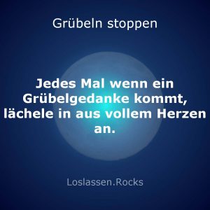 Jedes-Mal-wenn-ein-Grübelgedanke-kommt-lächele-in-aus-vollem-Herzen-an