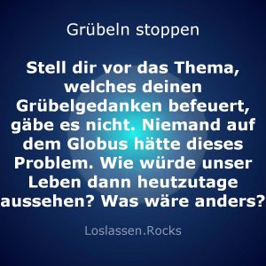 Stell-dir-vor-das-Thema-welches-deinen-Grübelgedanken-befeuert-gäbe-es-nicht