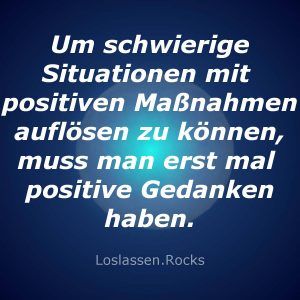 Um-schwierige-Situationen-mit-positiven-Maßnahmen-auflösen-zu-können-muss-man-erst-mal-positive-Gedanken-haben
