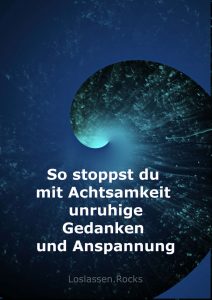 So stoppst du mit Achtsamkeit unruhige Gedanken und Anspannung