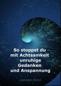 So stoppst du mit Achtsamkeit unruhige Gedanken und Anspannung
