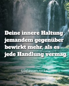 Deine innere Haltung jemandem gegenüber bewirkt mehr