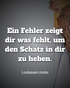 Ein Fehler zeigt dir was fehlt, um den Schatz in dir zu hebe