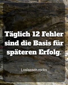 Täglich 12 Fehler sind die Basis für späteren Erfolg