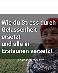 Wie du Stress durch Gelassenheit ersetzt