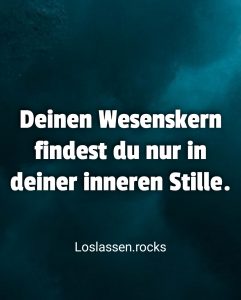 Deinen Wesenskern findest du nur in deiner inneren Stille.