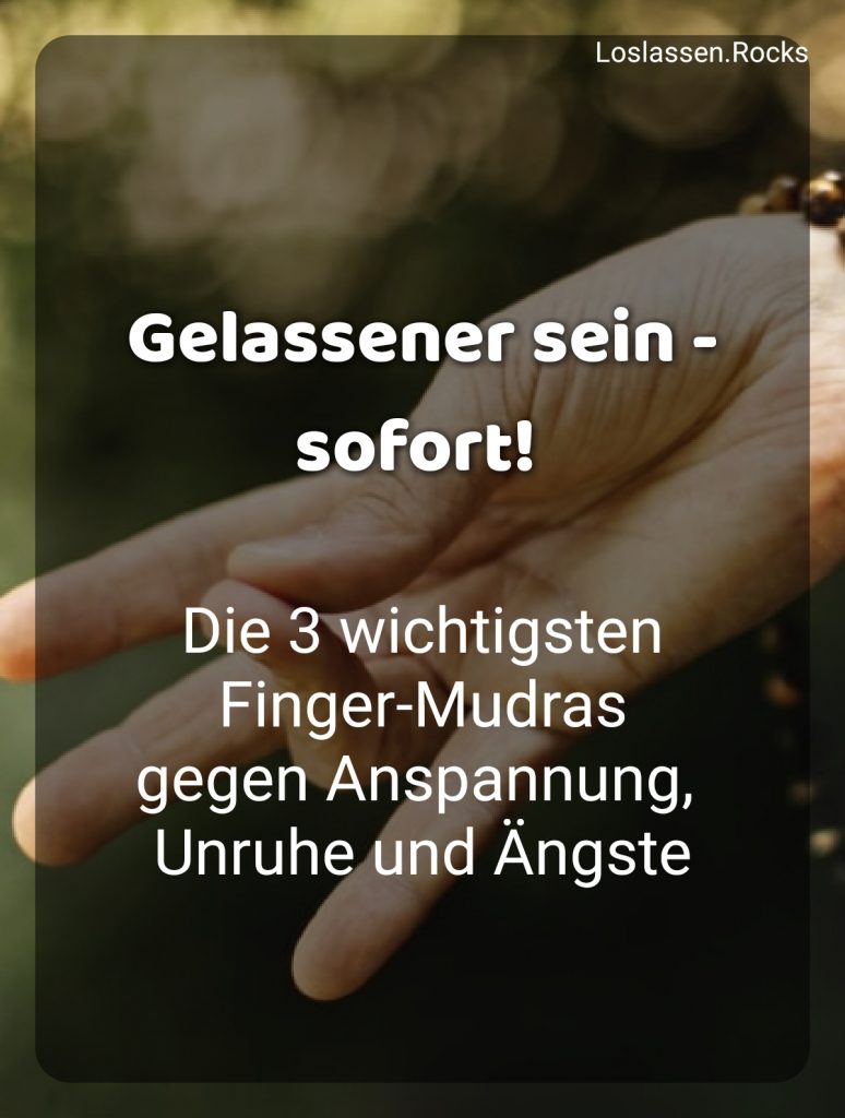Mit der Kunst des Mudra Gelassenheit stärken und sofort Gelassener werden - Die 3 wichtigsten Finger-Mudras gegen Anspannung, Unruhe und Ängste