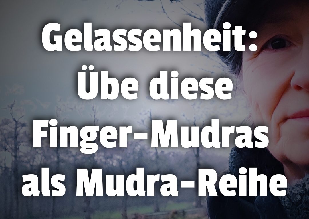 Gelassenheit: Übe diese Finger-Mudras als Mudra-Reihe