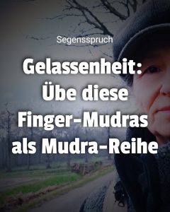 Gelassenheit: Übe diese Finger-Mudras als Mudra-Reihe
