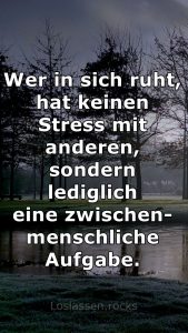 Wer in sich ruht, hat keinen Stress mit anderen, sondern lediglich eine zwischenmenschliche Aufgabe.
