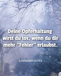 Deine Opferhaltung wirst du los wenn du mehr Fehler erlaubst