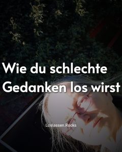 Wie du schlechte Gedanken los wirst