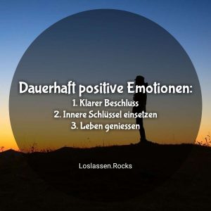 Dauerhaft positive Emotionen: 1. Klarer Beschluss 2. Innere Schlüssel einsetzen 3. Leben geniessen