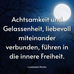 Achtsamkeit und Gelassenheit, liebevoll miteinander verbunden, führen in die innere Freiheit