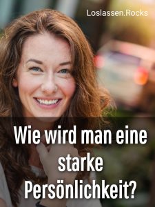 Wie wird man eine starke Persönlichkeit?