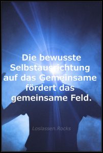 Die bewusste Selbstausrichtung auf das Gemeinsame fördert das gemeinsame Feld.