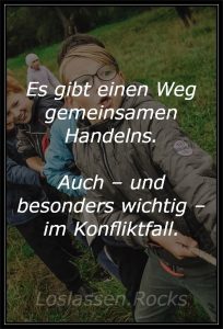 Es gibt einen Weg gemeinsamen Handelns. Auch - und besonders wichtig - im Konfliktfall.