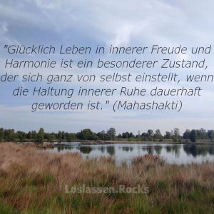 Glücklich Leben in innerer Freude und Harmonie ist ein besonderer Zustand, der sich ganz von selbst einstellt, wenn die Haltung innerer Ruhe dauerhaft geworden ist.