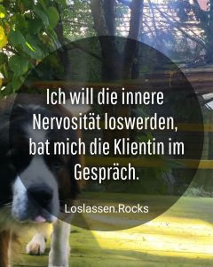 Ich will die innere Nervosität loswerden, bat mich die Klientin im Gespräch