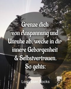 Grenze dich von der dich umgebenden Anspannung und Unruhe ab, und wecke in dir selbst deine innere Geborgenheit und Selbstvertrauen. So gehts: